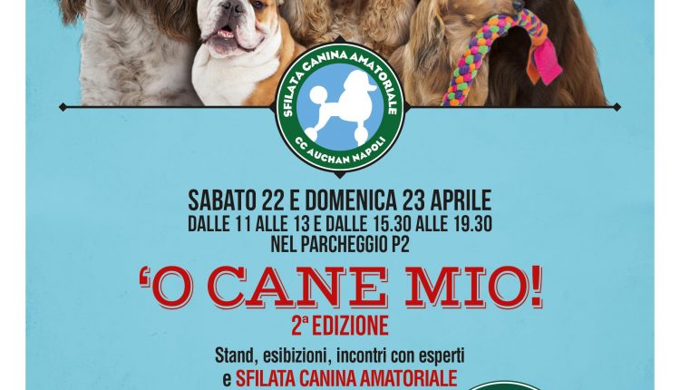 UN WEEKEND DEDICATO AGLI AMICI A 4 ZAMPE Sabato 22 e domenica 23 aprile la seconda edizione di “O cane mio” al Centro Commerciale Auchan Napoli