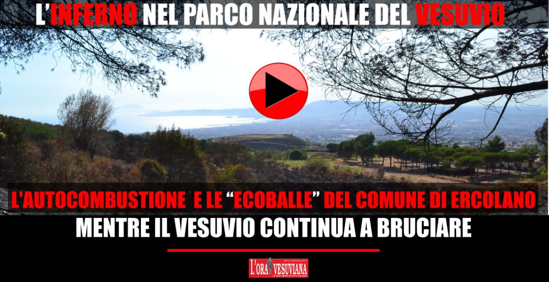 (VIDEO) Un Nuovo inferno. L’autocombustione e le “ECOBALLE” del comune di Ercolano mentre il Parco Nazionale del Vesuvio continua a bruciare…