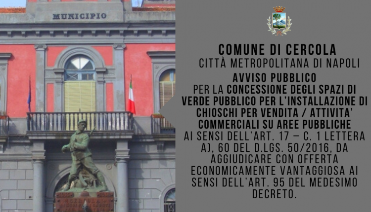 COMUNE DI CERCOLA CITTÀ METROPOLITANA DI NAPOLI / AVVISO PUBBLICO PER LA CONCESSIONE DEGLI SPAZI DI VERDE PUBBLICO PER L’INSTALLAZIONE DI CHIOSCHI PER VENDITA / ATTIVITA’ COMMERCIALI SU AREE PUBBLICHE