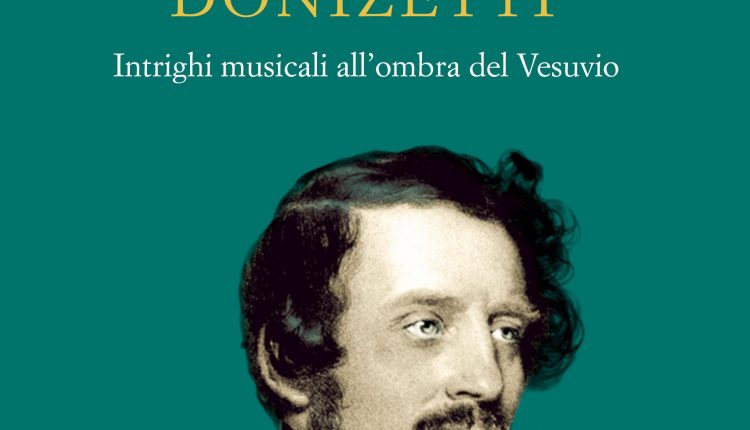 “L’affaire Donizetti, intrighi musicali all’ombra del Vesuvio”, l’indagine storica di un medico con la passione per l’arte, la musica e i misteri: su Donizetti 
